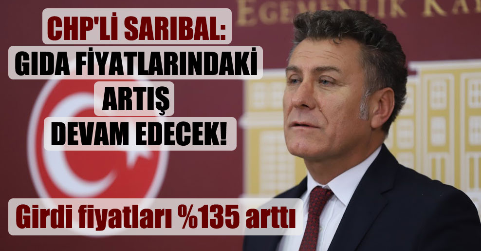 CHP’li Sarıbal: Gıda fiyatlarındaki artış devam edecek!