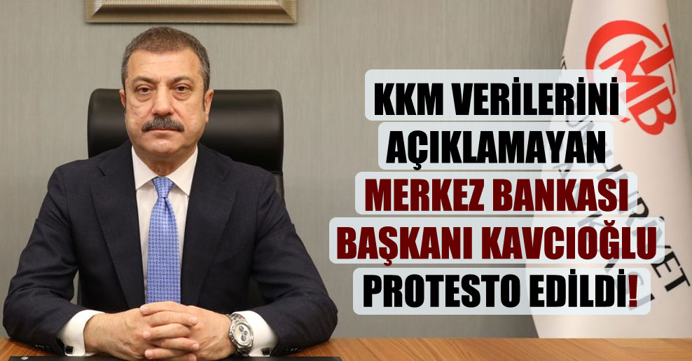 KKM verilerini açıklamayan Merkez Bankası Başkanı Kavcıoğlu protesto edildi!