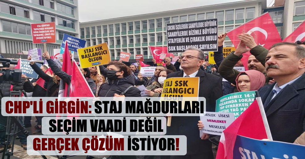 CHP’li Girgin: Staj mağdurları seçim vaadi değil gerçek çözüm istiyor!