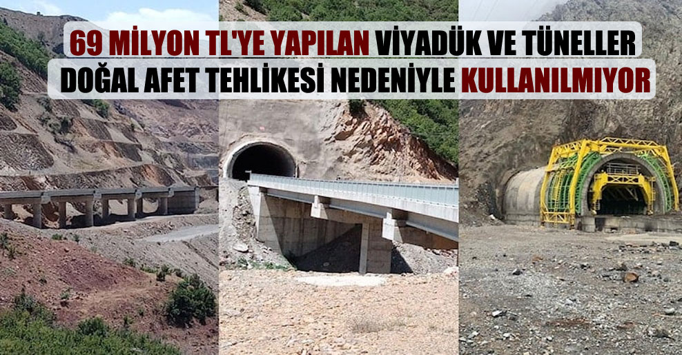 69 milyon TL’ye yapılan viyadük ve tüneller doğal afet tehlikesi nedeniyle kullanılmıyor