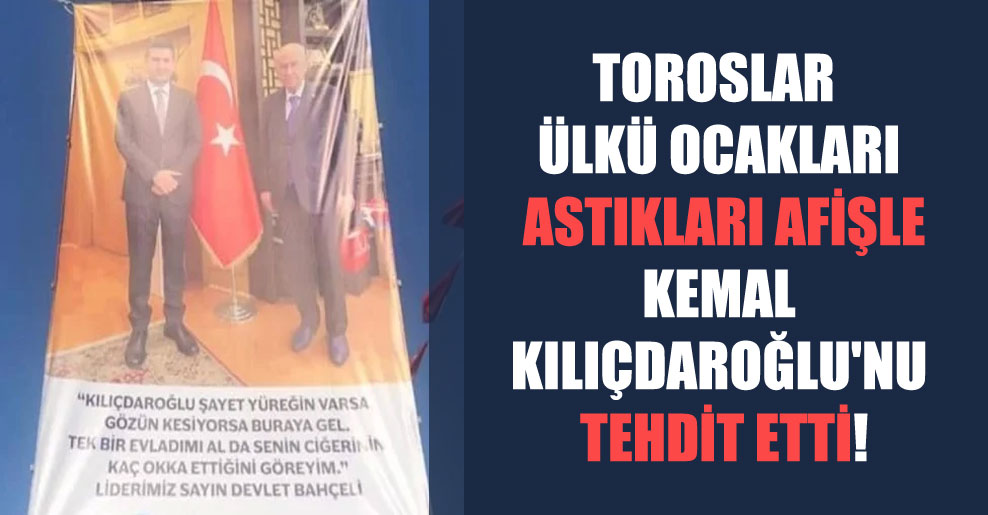 Toroslar Ülkü Ocakları astıkları afişle Kemal Kılıçdaroğlu’nu tehdit etti!