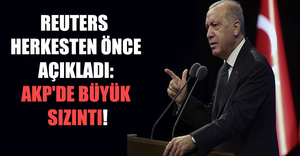 Reuters herkesten önce açıkladı: AKP’de büyük sızıntı!