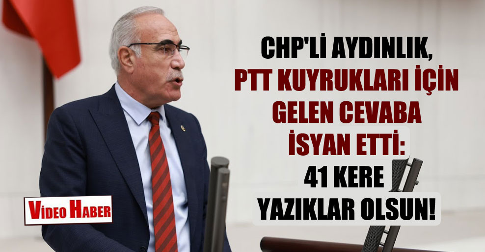 CHP’li Aydınlık, PTT Kuyrukları için gelen cevaba isyan etti: 41 kere yazıklar olsun!