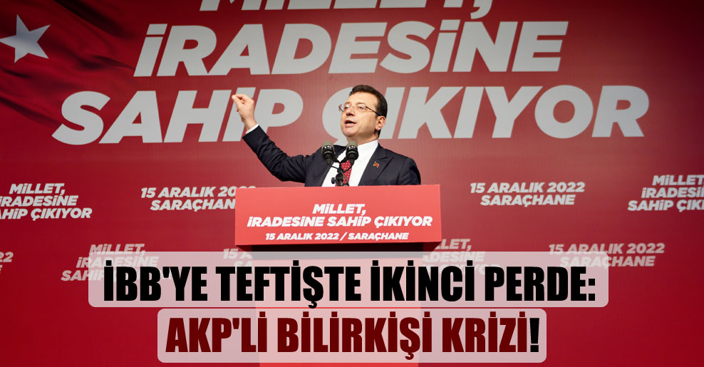 İBB’ye teftişte ikinci perde: AKP’li bilirkişi krizi!