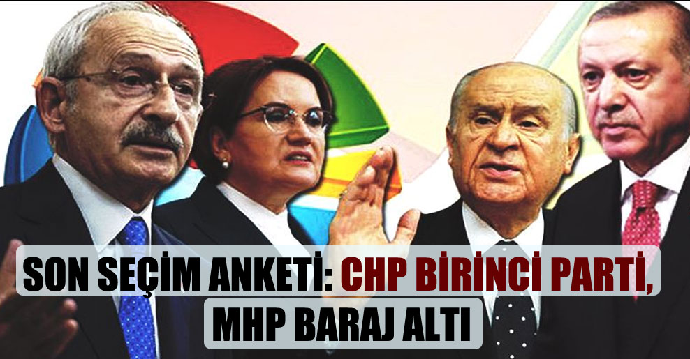 Son seçim anketi: CHP birinci parti, MHP baraj altı