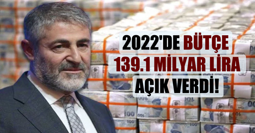2022’de bütçe 139.1 milyar lira açık verdi!