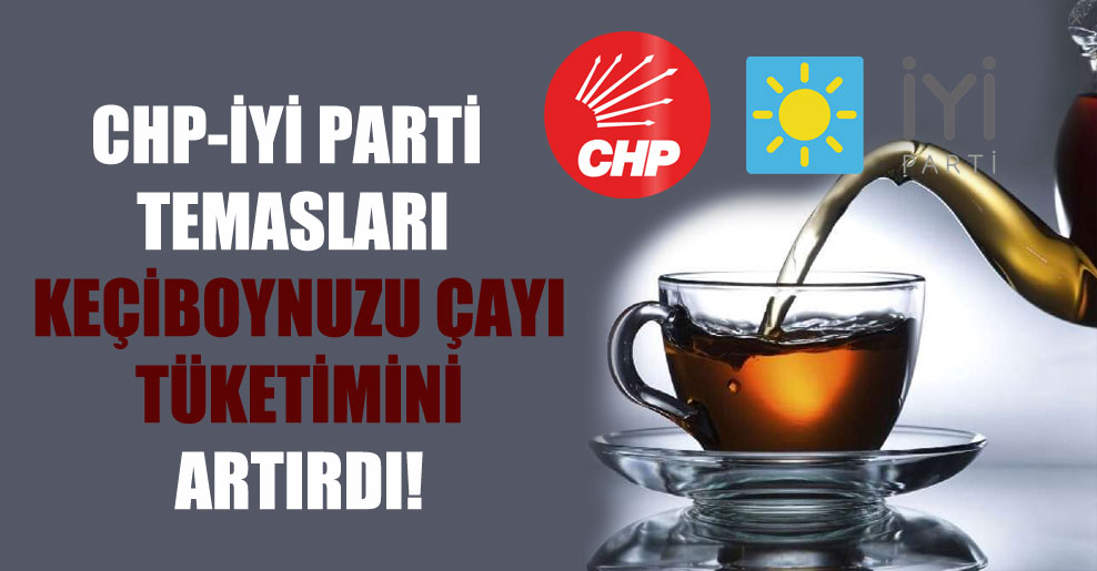 CHP-İYİ Parti temasları keçiboynuzu çayı tüketimini artırdı!