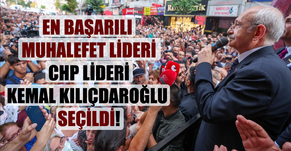 En başarılı muhalefet lideri CHP lideri Kemal Kılıçdaroğlu seçildi!