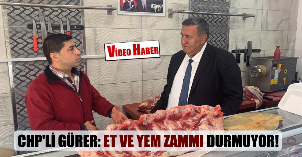 CHP’li Gürer: Et ve yem zammı durmuyor!