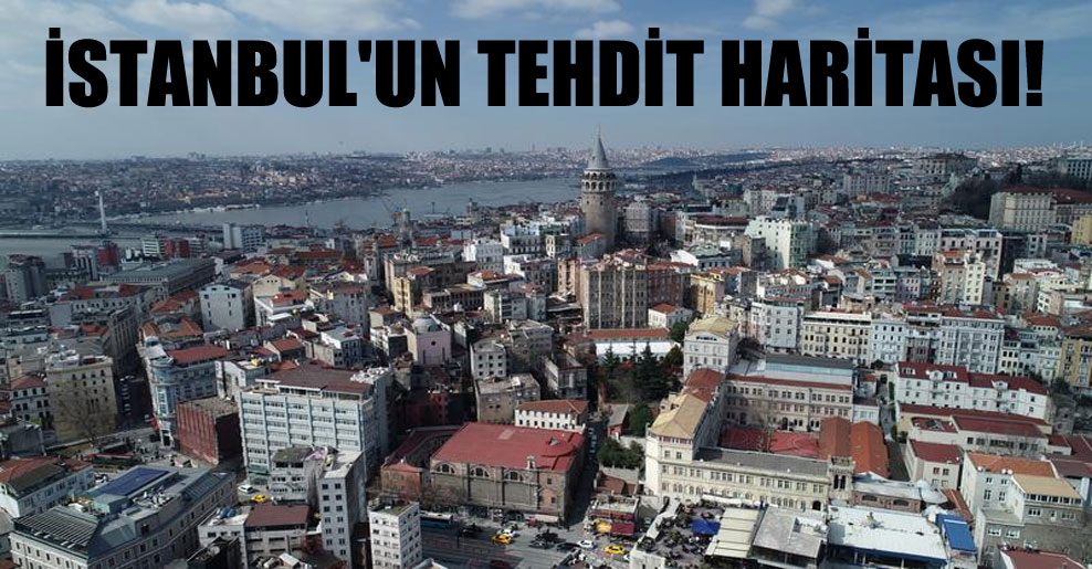 İstanbul’un tehdit haritası!
