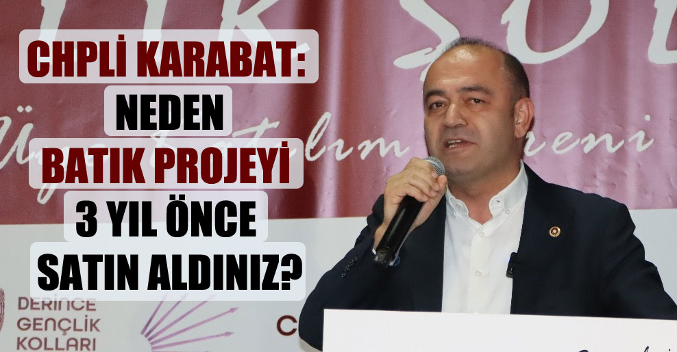 CHPli Karabat: Neden batık projeyi 3 yıl önce satın aldınız?