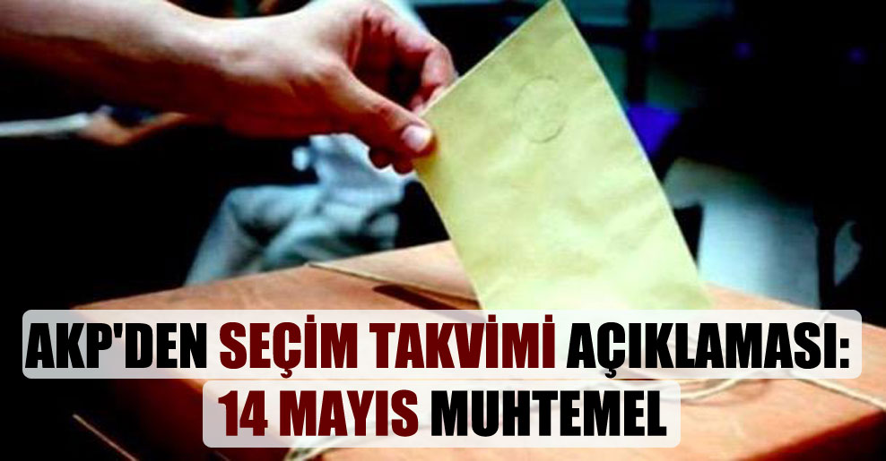 AKP’den seçim takvimi açıklaması: 14 Mayıs muhtemel
