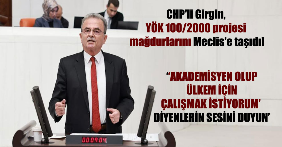 CHP’li Girgin, YÖK 100/2000 projesi mağdurlarını Meclis’e taşıdı!