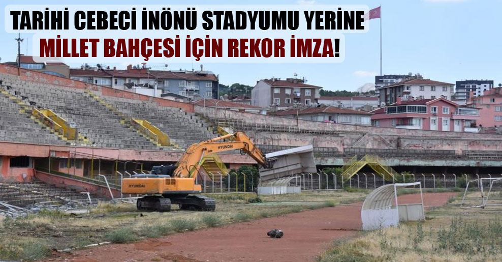 Tarihi Cebeci İnönü Stadyumu yerine millet bahçesi için rekor imza!