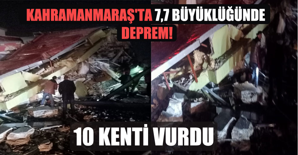 Kahramanmaraş’ta 7,7 büyüklüğünde deprem!