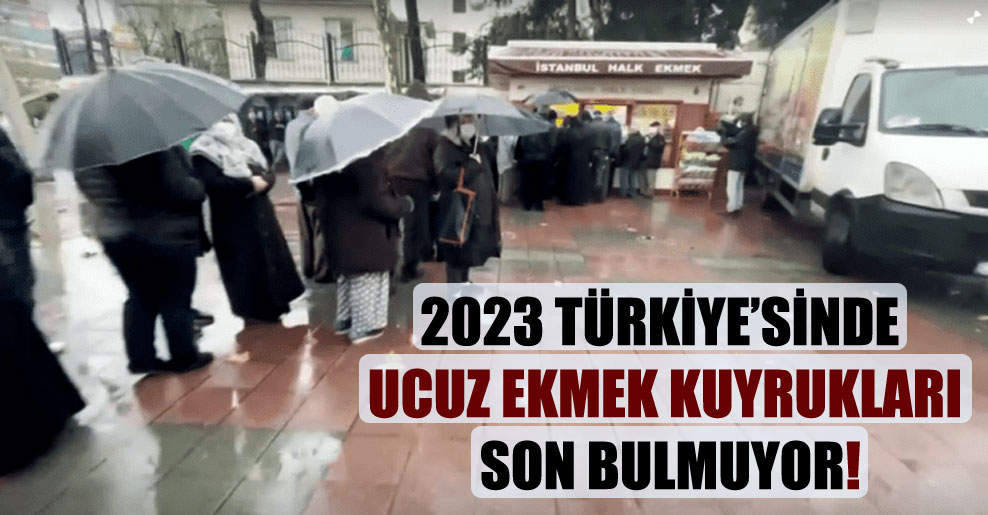 2023 Türkiye’sinde ucuz ekmek kuyrukları son bulmuyor!