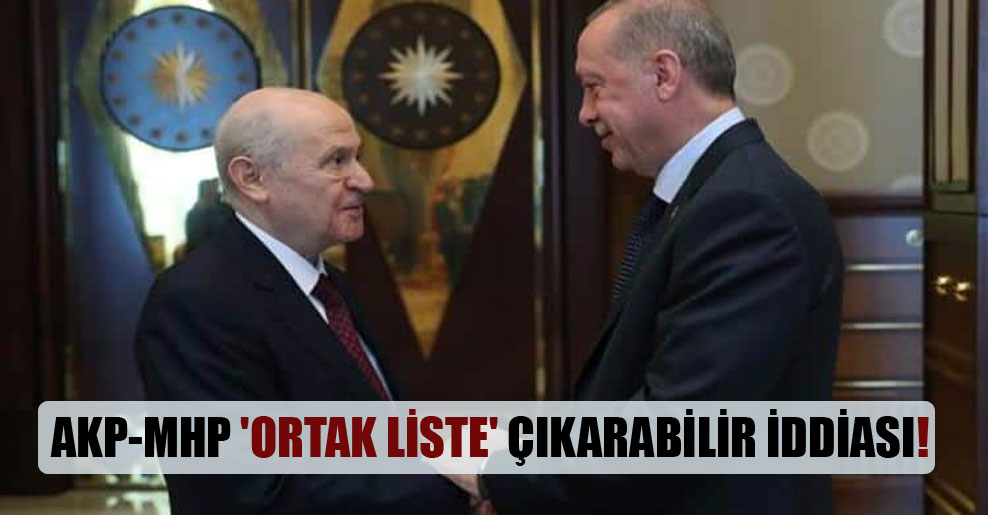AKP-MHP ‘ortak liste’ çıkarabilir iddiası!