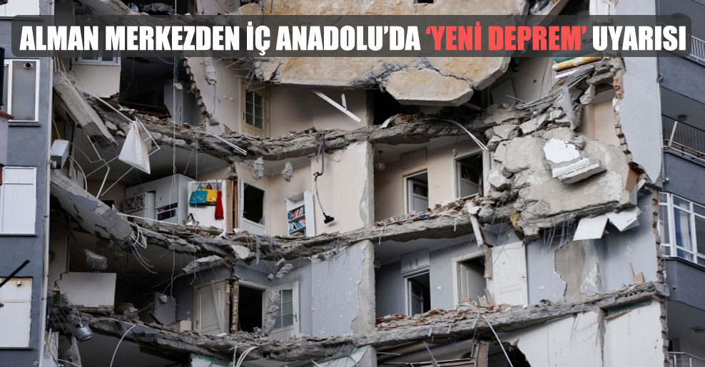 Alman merkezden İç Anadolu’da ‘yeni deprem’ uyarısı