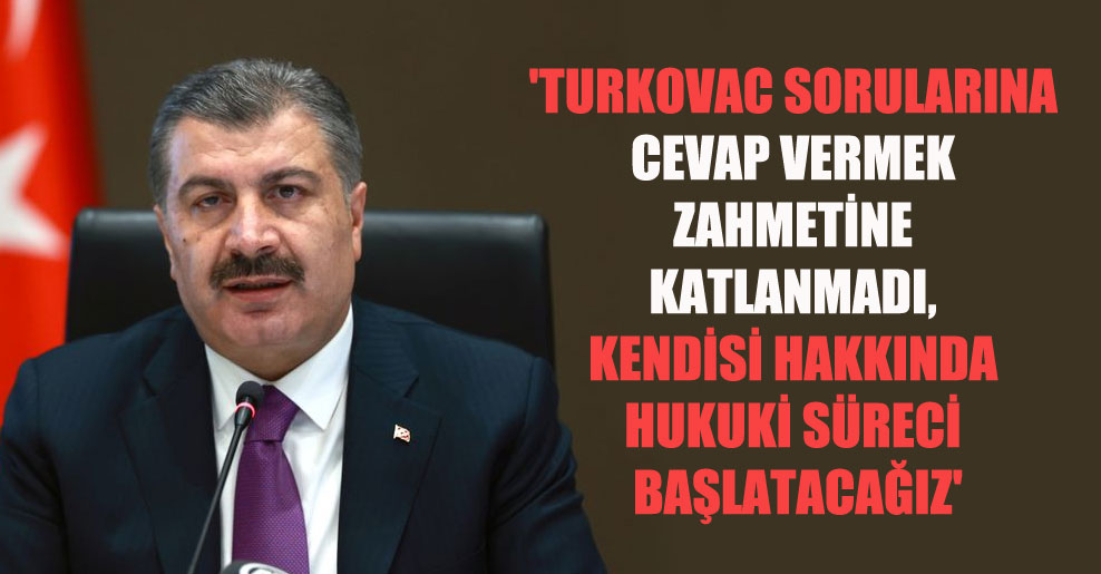 ‘Turkovac sorularına cevap vermek zahmetine katlanmadı, kendisi hakkında hukuki süreci başlatacağız’