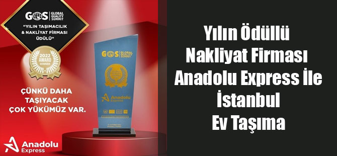 Yılın Ödüllü Nakliyat Firması Anadolu Express İle İstanbul Ev Taşıma