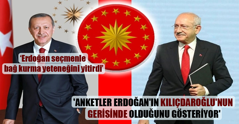 ‘Anketler Erdoğan’ın Kılıçdaroğlu’nun gerisinde olduğunu gösteriyor’