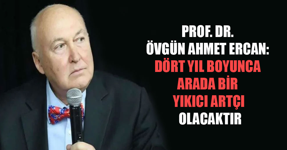 Prof. Dr. Övgün Ahmet Ercan: Dört yıl boyunca arada bir yıkıcı artçı olacaktır