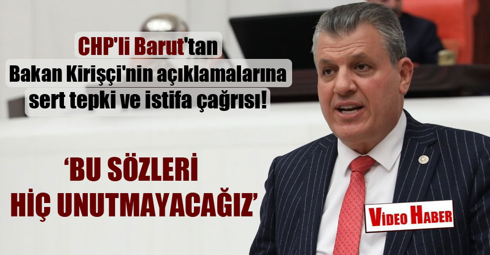 CHP’li Barut’tan Bakan Kirişçi’nin açıklamalarına sert tepki ve istifa çağrısı!