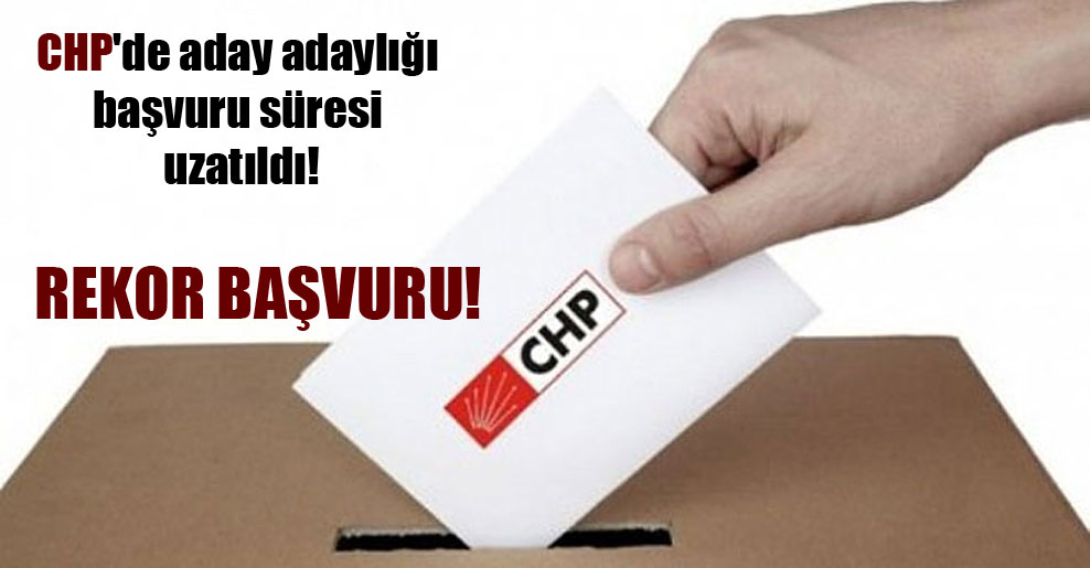 CHP’de aday adaylığı başvuru süresi uzatıldı!