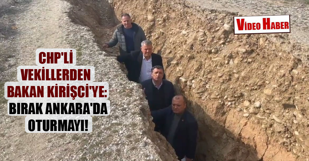 CHP’li vekillerden Bakan Kirişci’ye: Bırak Ankara’da oturmayı!