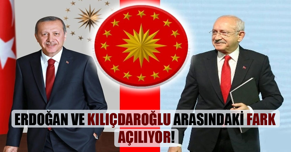 Erdoğan ve Kılıçdaroğlu arasındaki fark açılıyor!