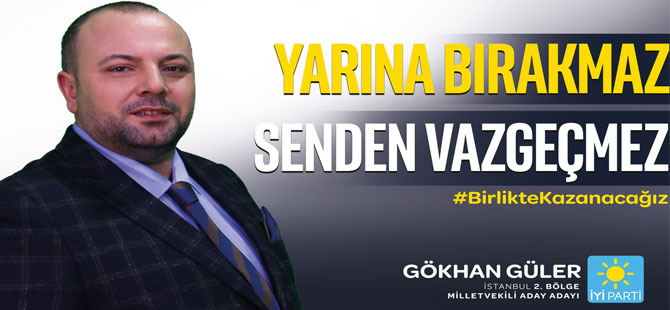 İYİ Parti İstanbul 2.Bölge Milletvekili Aday Adayı Gökhan Güler!