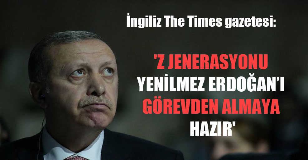 ‘Z jenerasyonu yenilmez Erdoğan’ı görevden almaya hazır’