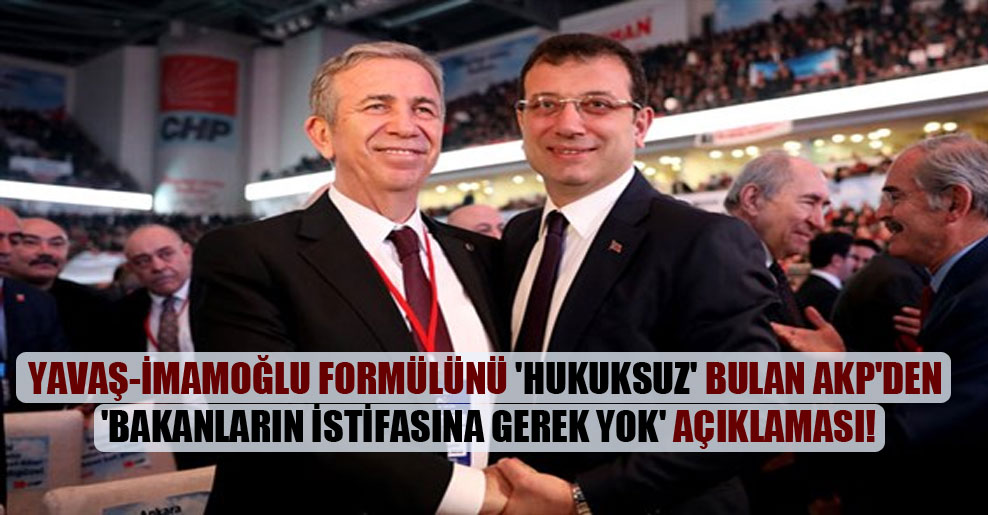 Yavaş-İmamoğlu formülünü ‘hukuksuz’ bulan AKP’den ‘bakanların istifasına gerek yok’ açıklaması!