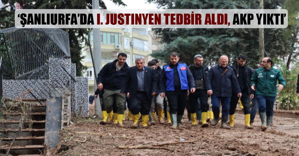 ‘Şanlıurfa’da I. Justinyen tedbir aldı, AKP yıktı’