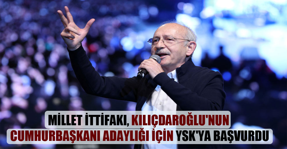 Millet İttifakı, Kılıçdaroğlu’nun cumhurbaşkanı adaylığı için YSK’ya başvurdu
