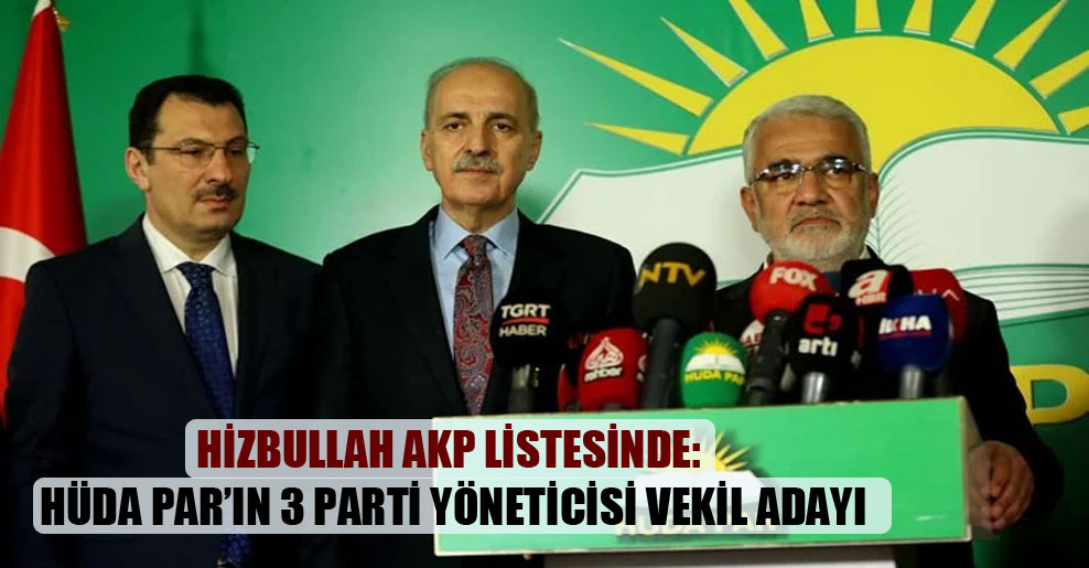 Hizbullah AKP listesinde: HÜDA PAR’ın 3 parti yöneticisi vekil adayı