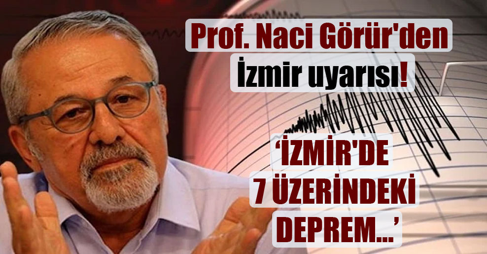 Prof. Naci Görür’den İzmir uyarısı!