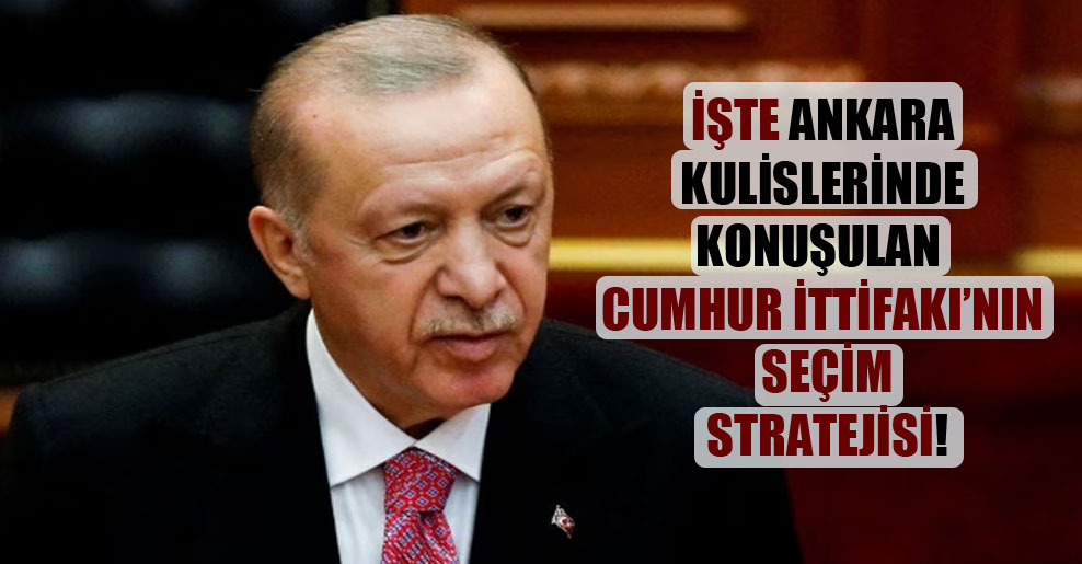 İşte Ankara kulislerinde konuşulan Cumhur İttifakı’nın seçim stratejisi!
