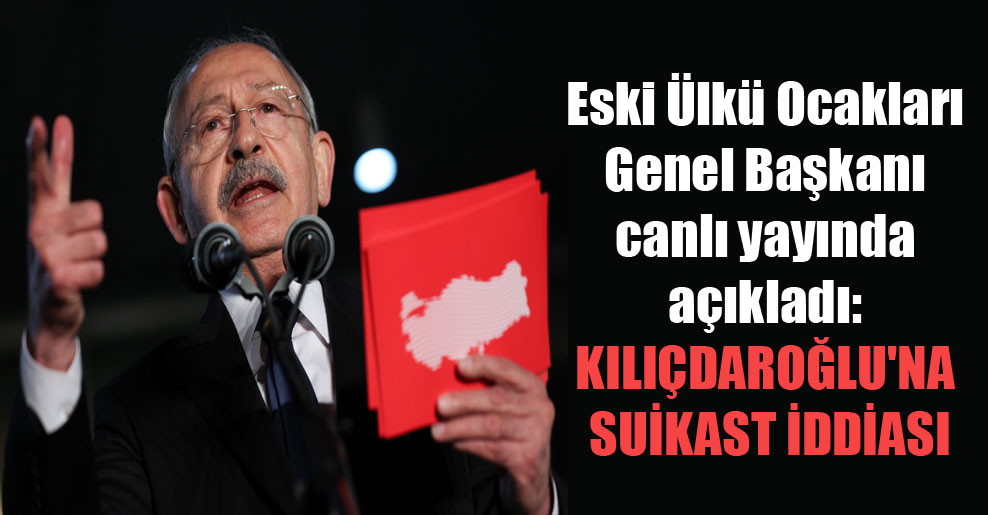 Eski Ülkü Ocakları Genel Başkanı canlı yayında açıkladı: Kılıçdaroğlu’na suikast iddiası