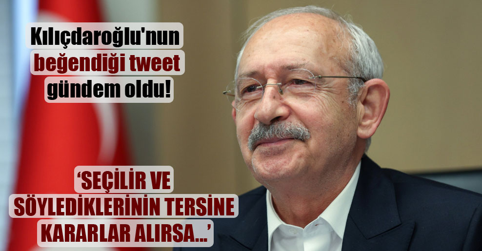 Kılıçdaroğlu’nun beğendiği tweet gündem oldu!