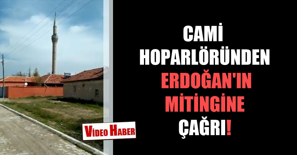 Cami hoparlöründen Erdoğan’ın mitingine çağrı!