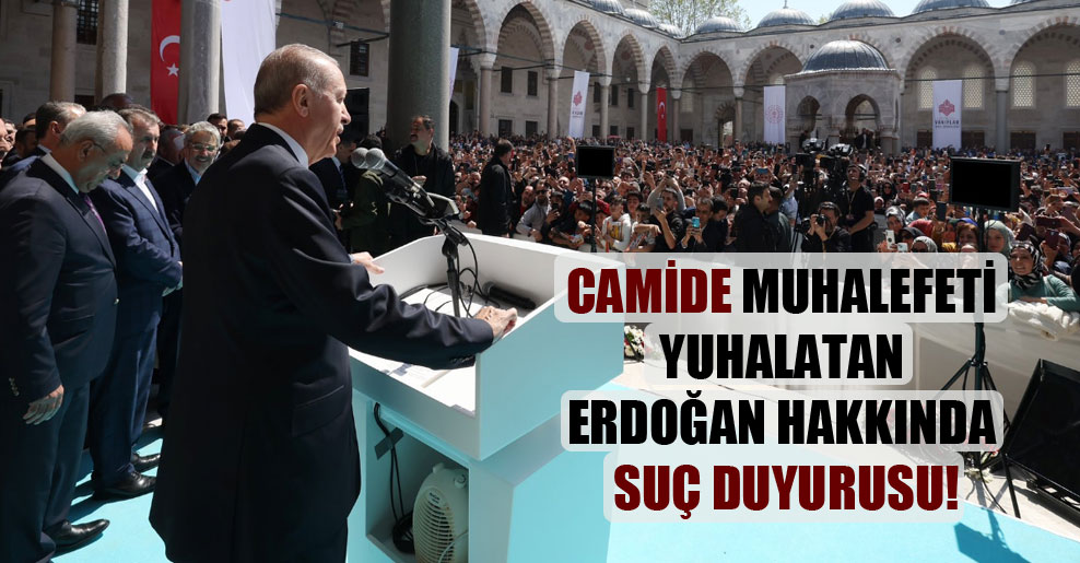 Camide muhalefeti yuhalatan Erdoğan hakkında suç duyurusu!