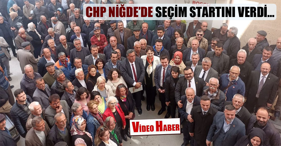 CHP Niğde’de seçim startını verdi…