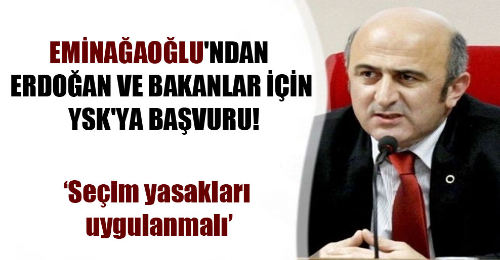 Eminağaoğlu’ndan Erdoğan ve bakanlar için YSK’ya başvuru!