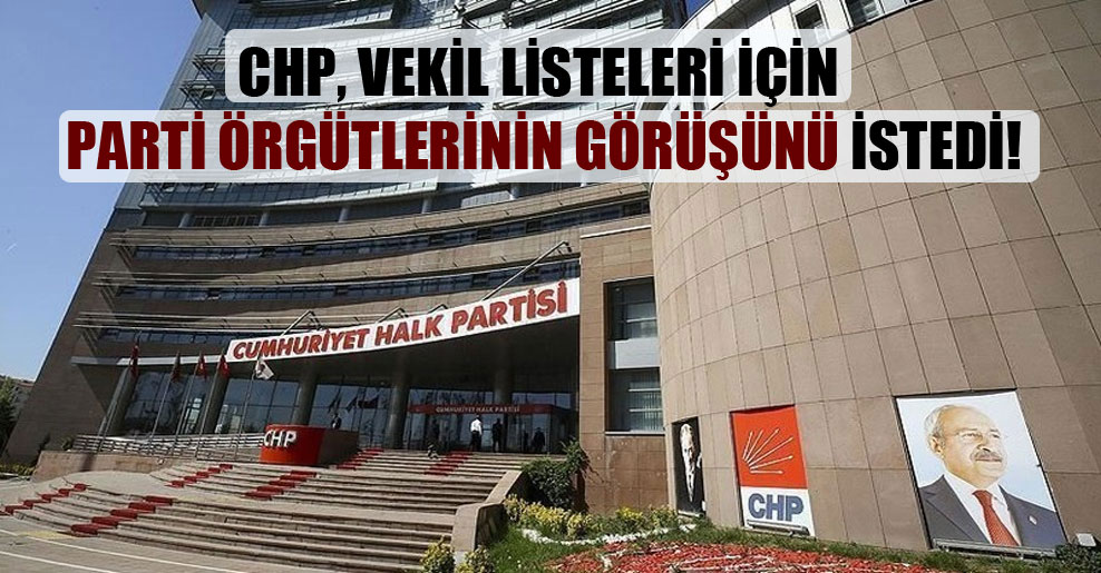 CHP, vekil listeleri için parti örgütlerinin görüşünü istedi!