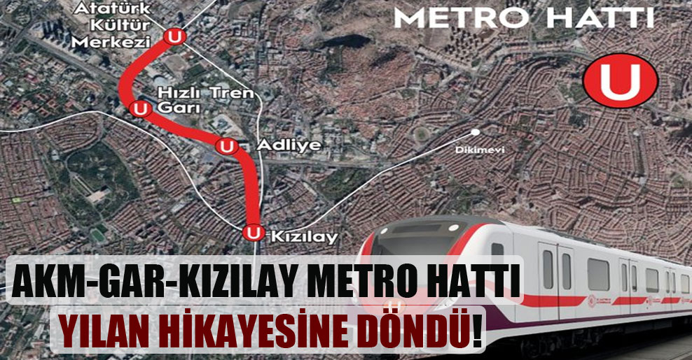 AKM-Gar-Kızılay metro hattı yılan hikayesine döndü!