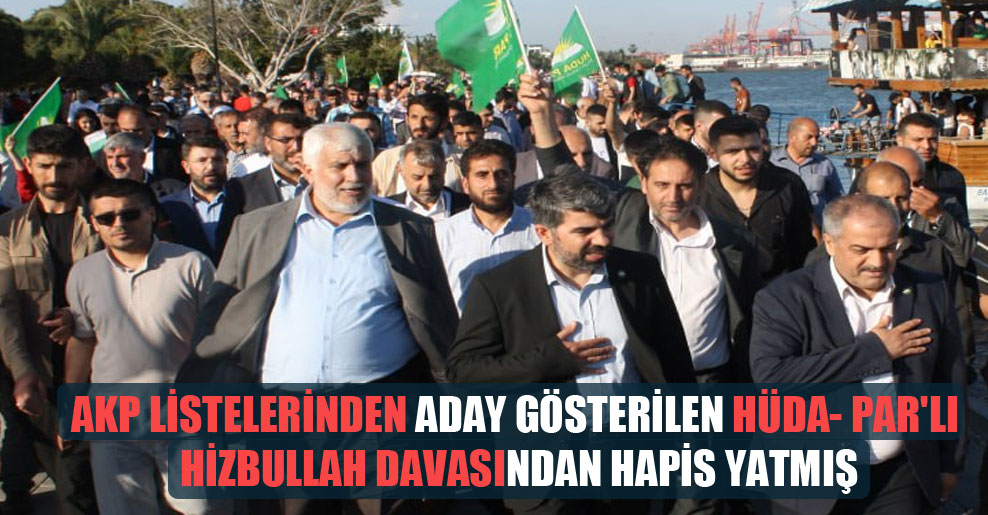 AKP listelerinden aday gösterilen HÜDA- Par’lı Hizbullah davasından hapis yatmış