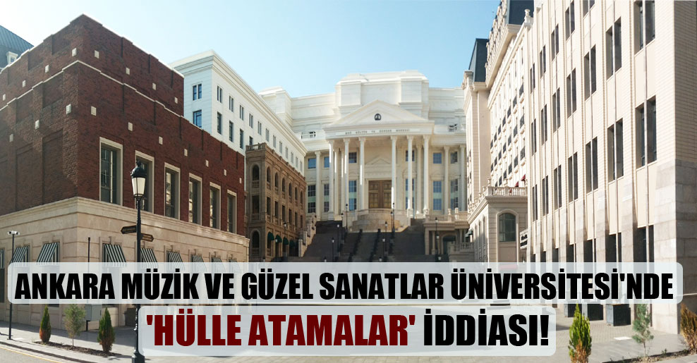 Ankara Müzik ve Güzel Sanatlar Üniversitesi’nde ‘hülle atamalar’ iddiası!
