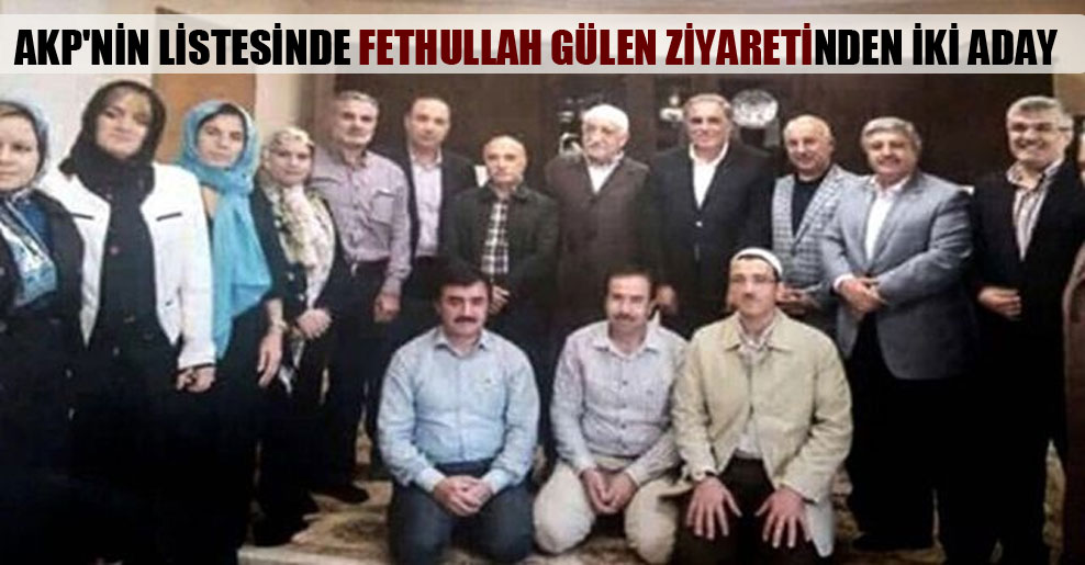 AKP’nin listesinde Fethullah Gülen ziyaretinden iki aday