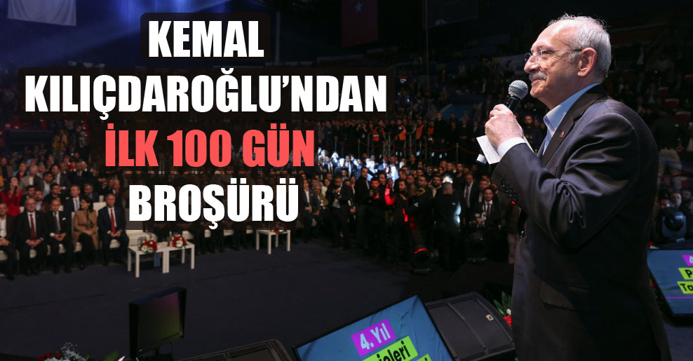 Kemal Kılıçdaroğlu’ndan ilk 100 gün broşürü!